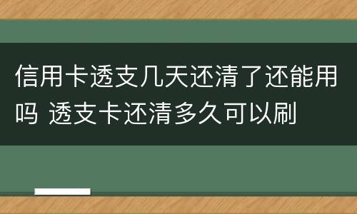 信用卡透支几天还清了还能用吗 透支卡还清多久可以刷