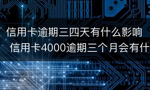 信用卡逾期三四天有什么影响 信用卡4000逾期三个月会有什么后果