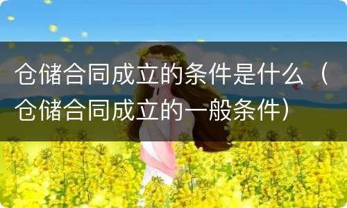 仓储合同成立的条件是什么（仓储合同成立的一般条件）