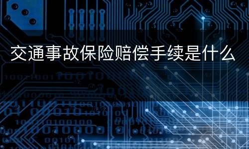 交通事故保险赔偿手续是什么