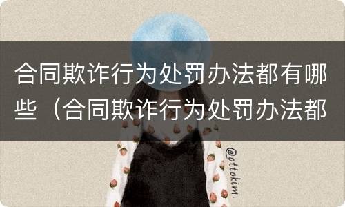 合同欺诈行为处罚办法都有哪些（合同欺诈行为处罚办法都有哪些规定）