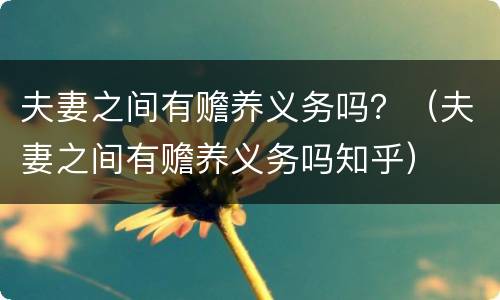 夫妻之间有赡养义务吗？（夫妻之间有赡养义务吗知乎）