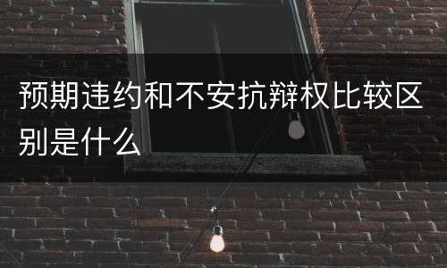预期违约和不安抗辩权比较区别是什么