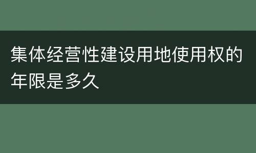 集体经营性建设用地使用权的年限是多久