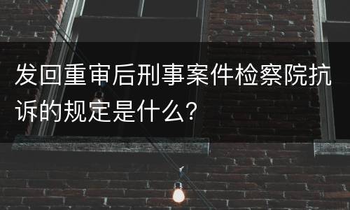 发回重审后刑事案件检察院抗诉的规定是什么？