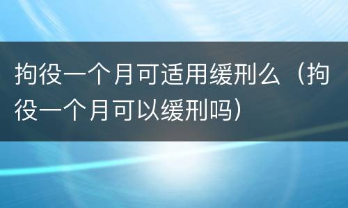 拘役一个月可适用缓刑么（拘役一个月可以缓刑吗）