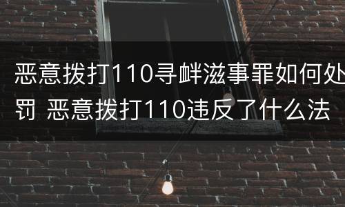 恶意拨打110寻衅滋事罪如何处罚 恶意拨打110违反了什么法律