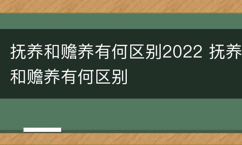 抚养和赡养有何区别2022 抚养和赡养有何区别