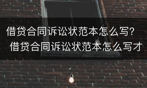 借贷合同诉讼状范本怎么写？ 借贷合同诉讼状范本怎么写才有效