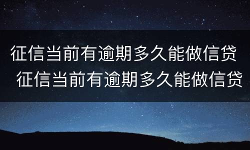 征信当前有逾期多久能做信贷 征信当前有逾期多久能做信贷担保人