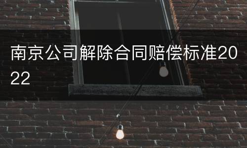 南京公司解除合同赔偿标准2022