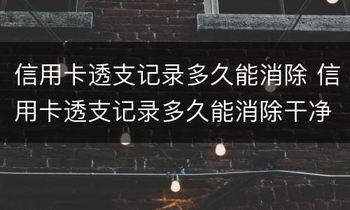 信用卡透支记录多久能消除 信用卡透支记录多久能消除干净