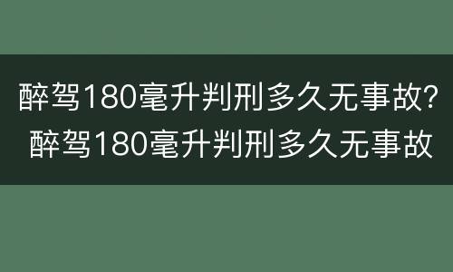醉驾180毫升判刑多久无事故？ 醉驾180毫升判刑多久无事故案例