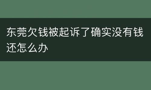 东莞欠钱被起诉了确实没有钱还怎么办