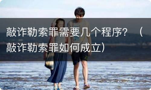 敲诈勒索罪需要几个程序？（敲诈勒索罪如何成立）