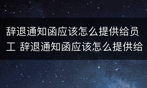 辞退通知函应该怎么提供给员工 辞退通知函应该怎么提供给员工呢