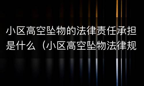 小区高空坠物的法律责任承担是什么（小区高空坠物法律规定）