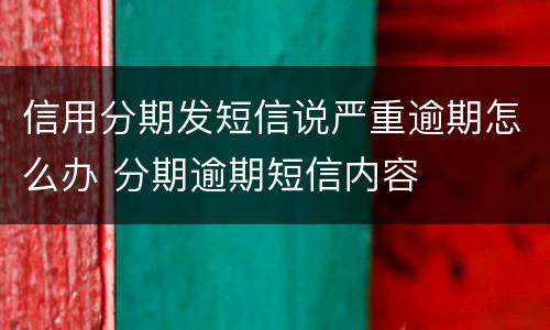 信用分期发短信说严重逾期怎么办 分期逾期短信内容