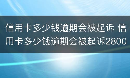 信用卡多少钱逾期会被起诉 信用卡多少钱逾期会被起诉2800