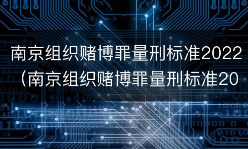 南京组织赌博罪量刑标准2022（南京组织赌博罪量刑标准2022年）
