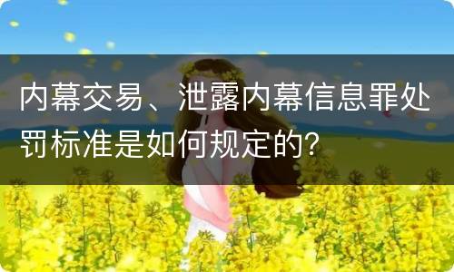 内幕交易、泄露内幕信息罪处罚标准是如何规定的？