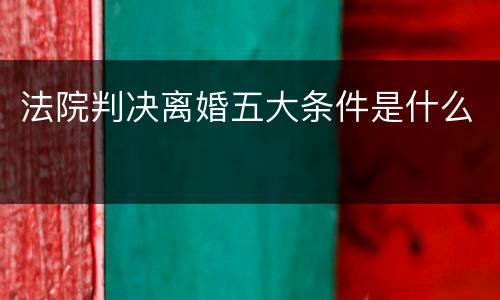 法院判决离婚五大条件是什么
