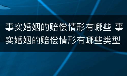 事实婚姻的赔偿情形有哪些 事实婚姻的赔偿情形有哪些类型