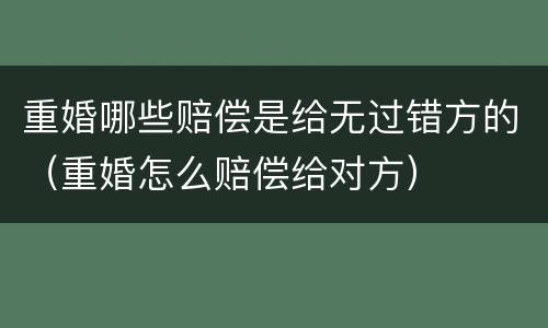 重婚哪些赔偿是给无过错方的（重婚怎么赔偿给对方）