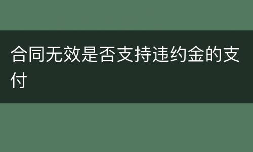 合同无效是否支持违约金的支付