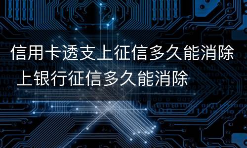 信用卡透支上征信多久能消除 上银行征信多久能消除