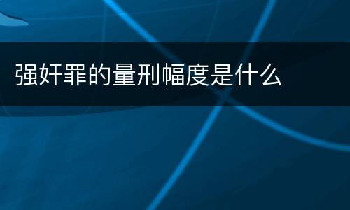 强奸罪的量刑幅度是什么