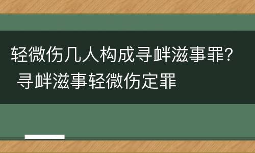 轻微伤几人构成寻衅滋事罪？ 寻衅滋事轻微伤定罪