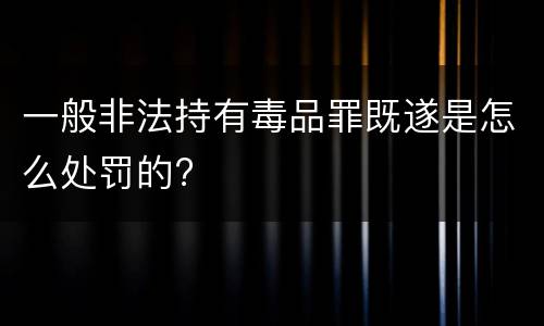 一般非法持有毒品罪既遂是怎么处罚的?