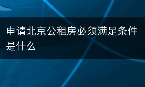 申请北京公租房必须满足条件是什么