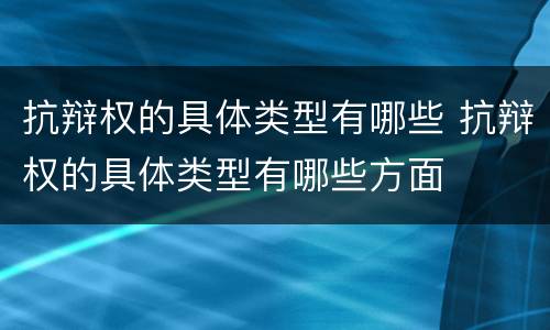 抗辩权的具体类型有哪些 抗辩权的具体类型有哪些方面