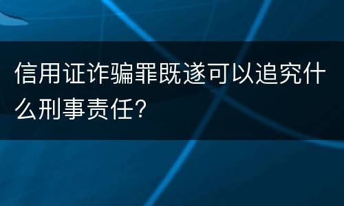 信用证诈骗罪既遂可以追究什么刑事责任?