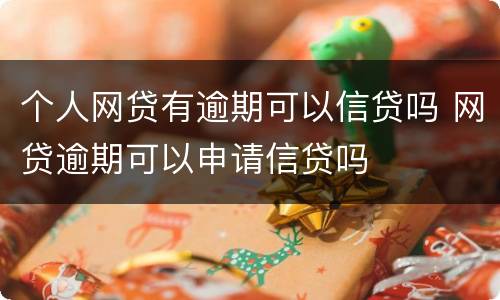 个人网贷有逾期可以信贷吗 网贷逾期可以申请信贷吗