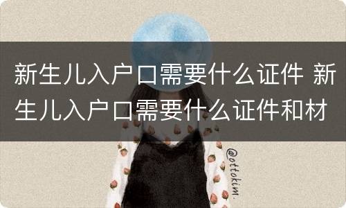 新生儿入户口需要什么证件 新生儿入户口需要什么证件和材料中英街还能去吗