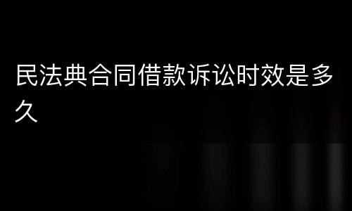 民法典合同借款诉讼时效是多久