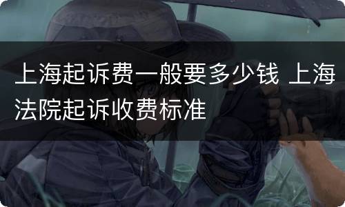 上海起诉费一般要多少钱 上海法院起诉收费标准