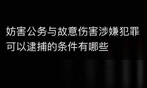 妨害公务与故意伤害涉嫌犯罪可以逮捕的条件有哪些