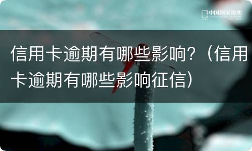 信用卡逾期有哪些影响?（信用卡逾期有哪些影响征信）