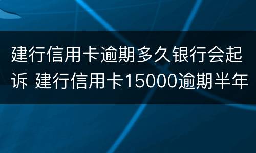 建行信用卡逾期多久银行会起诉 建行信用卡15000逾期半年会不会起诉