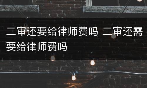 二审还要给律师费吗 二审还需要给律师费吗