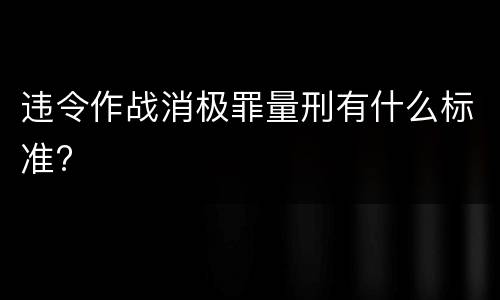 违令作战消极罪量刑有什么标准?