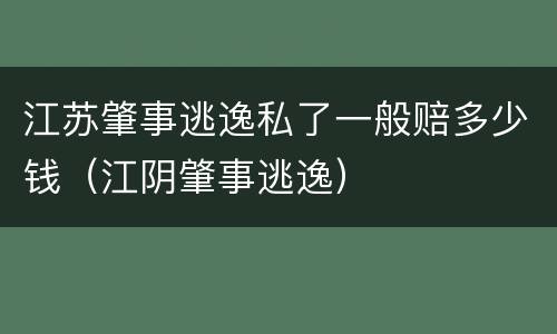 江苏肇事逃逸私了一般赔多少钱（江阴肇事逃逸）