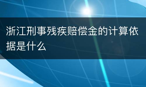 浙江刑事残疾赔偿金的计算依据是什么