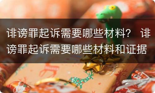 诽谤罪起诉需要哪些材料？ 诽谤罪起诉需要哪些材料和证据