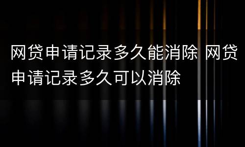 网贷申请记录多久能消除 网贷申请记录多久可以消除