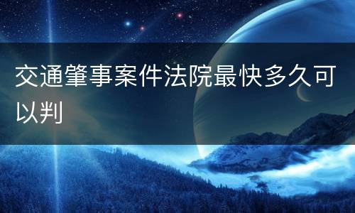 交通肇事案件法院最快多久可以判